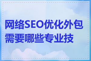 网络SEO优化外包需要哪些专业技能