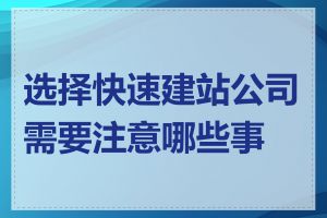 选择快速建站公司需要注意哪些事项