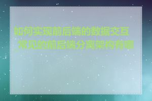 如何实现前后端的数据交互_常见的前后端分离架构有哪些