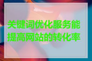 关键词优化服务能提高网站的转化率吗