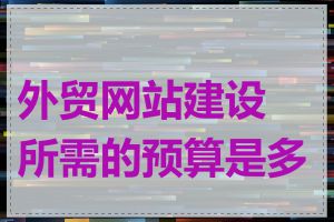 外贸网站建设所需的预算是多少