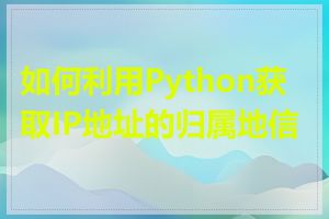 如何利用Python获取IP地址的归属地信息