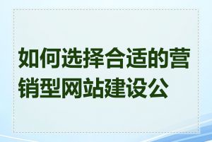 如何选择合适的营销型网站建设公司