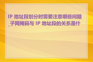 IP 地址段划分时需要注意哪些问题_子网掩码与 IP 地址段的关系是什么