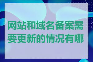网站和域名备案需要更新的情况有哪些