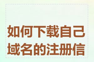 如何下载自己域名的注册信息