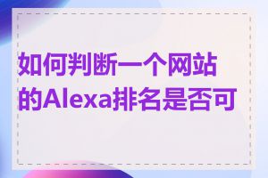 如何判断一个网站的Alexa排名是否可靠