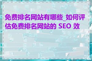 免费排名网站有哪些_如何评估免费排名网站的 SEO 效果
