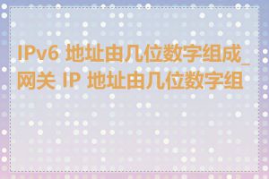 IPv6 地址由几位数字组成_网关 IP 地址由几位数字组成