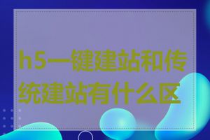 h5一键建站和传统建站有什么区别