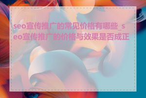 seo宣传推广的常见价格有哪些_seo宣传推广的价格与效果是否成正比