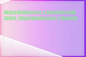 网站关键词排名优化工具如何进行关键词研究_网站关键词排名优化工具如何选择