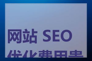 网站 SEO 优化费用贵吗
