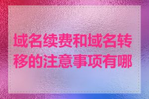 域名续费和域名转移的注意事项有哪些