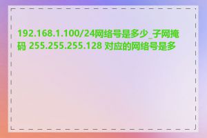 192.168.1.100/24网络号是多少_子网掩码 255.255.255.128 对应的网络号是多少