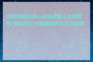 如何将网站核心关键词融入内容营销_网站核心关键词的优化方法有哪些
