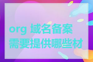 org 域名备案需要提供哪些材料
