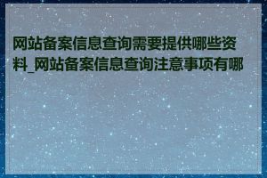 网站备案信息查询需要提供哪些资料_网站备案信息查询注意事项有哪些