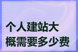 个人建站大概需要多少费用