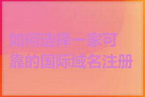 如何选择一家可靠的国际域名注册商