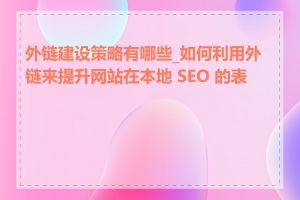 外链建设策略有哪些_如何利用外链来提升网站在本地 SEO 的表现