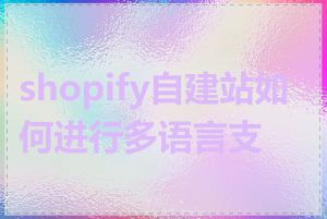 shopify自建站如何进行多语言支持