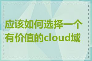 应该如何选择一个有价值的cloud域名