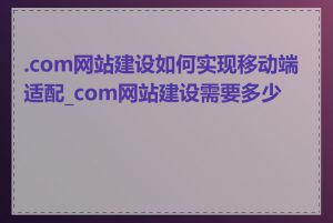 .com网站建设如何实现移动端适配_com网站建设需要多少钱