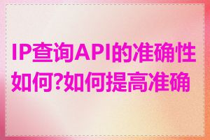 IP查询API的准确性如何?如何提高准确性