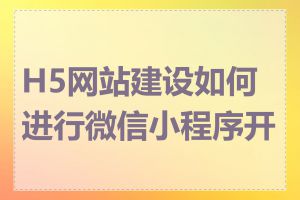H5网站建设如何进行微信小程序开发