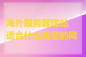 海外服务器建站适合什么类型的网站