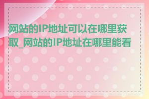 网站的IP地址可以在哪里获取_网站的IP地址在哪里能看到