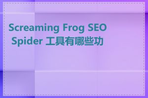 Screaming Frog SEO Spider 工具有哪些功能