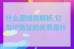 什么是域名解析,它与IP地址的关系是什么