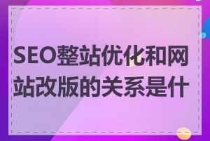 SEO整站优化和网站改版的关系是什么