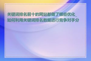 关键词排名前十的网站都做了哪些优化_如何利用关键词排名数据进行竞争对手分析