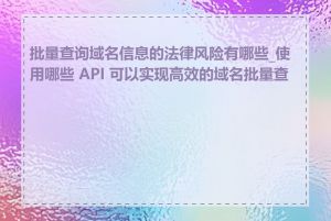 批量查询域名信息的法律风险有哪些_使用哪些 API 可以实现高效的域名批量查询
