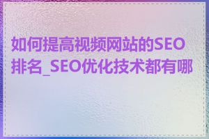如何提高视频网站的SEO排名_SEO优化技术都有哪些
