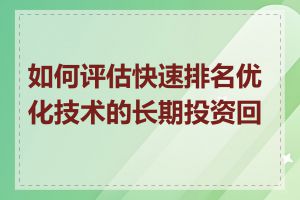 如何评估快速排名优化技术的长期投资回报