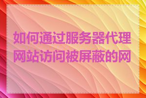 如何通过服务器代理网站访问被屏蔽的网站
