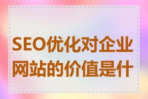 SEO优化对企业网站的价值是什么