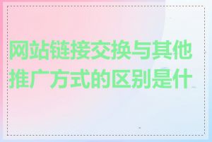 网站链接交换与其他推广方式的区别是什么