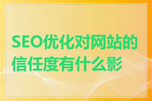 SEO优化对网站的信任度有什么影响