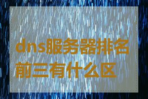 dns服务器排名前三有什么区别