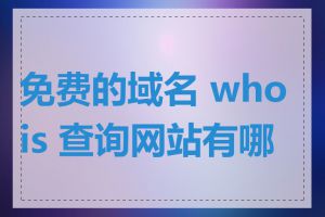 免费的域名 whois 查询网站有哪些