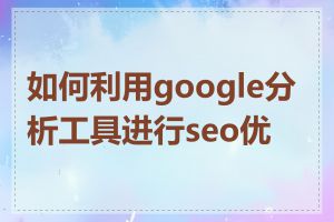 如何利用google分析工具进行seo优化