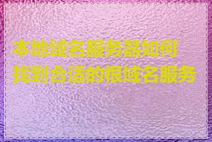 本地域名服务器如何找到合适的根域名服务器