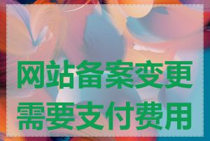 网站备案变更需要支付费用吗