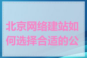 北京网络建站如何选择合适的公司