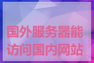 国外服务器能访问国内网站吗